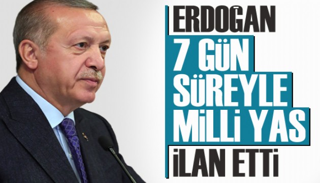 Cumhurbaşkanı Erdoğan duyurdu! 7 gün milli yas ilan edildi