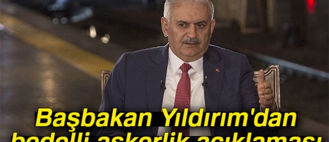 Başbakan Yıldırım'dan bedelli askerlik açıklaması