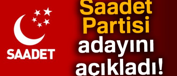 Saadet Partisi adayını açıkladı!